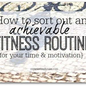 How to sort out an achievable fitness routine for your time & motivation how to sort out an achievable fitness routine for every day life