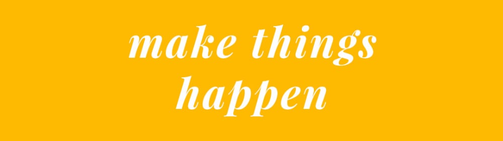 Make Things Happen Make Things Happen