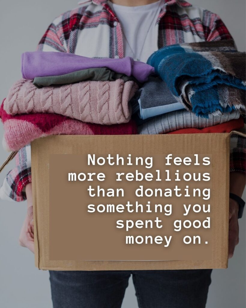 54 Funny Sayings About Clutter (That’ll Make You Feel Better About Yours) 16 Nothing feels more rebellious than donating something you spent good money on.