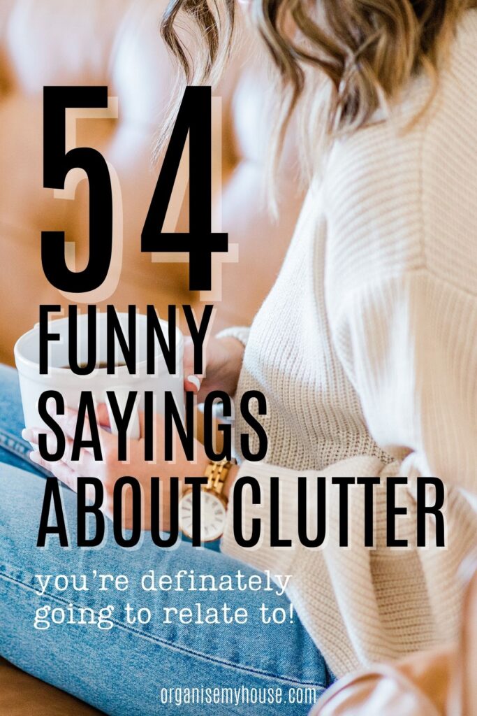 54 Funny Sayings About Clutter (That’ll Make You Feel Better About Yours) 56 54 Funny Sayings About Clutter (That’ll Make You Feel Better About Yours)