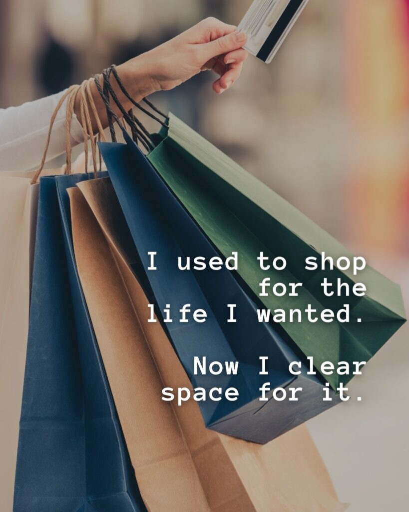 54 Funny Sayings About Clutter (That’ll Make You Feel Better About Yours) 18 I used to shop for the life I wanted. Now I clear space for it.
