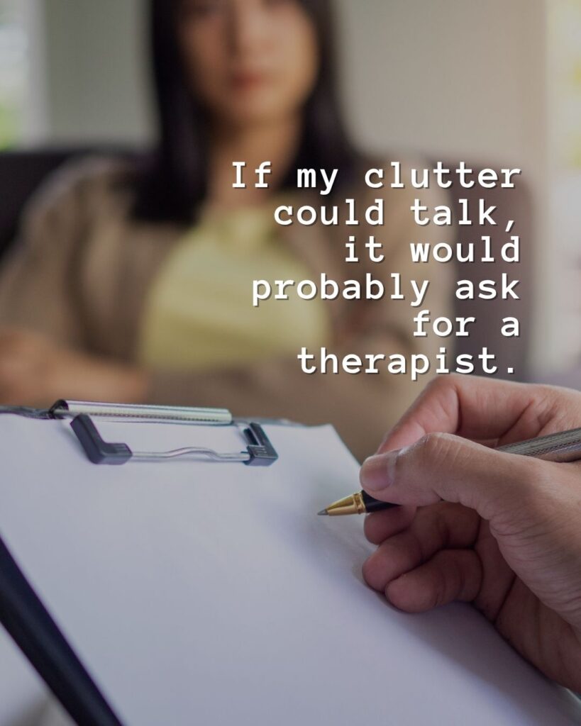54 Funny Sayings About Clutter (That’ll Make You Feel Better About Yours) 11 If my clutter could talk, it would probably ask for a therapist.