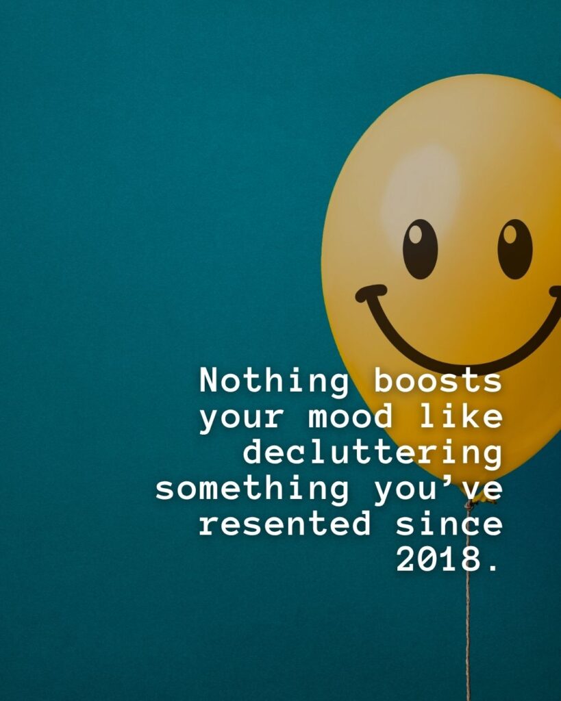 54 Funny Sayings About Clutter (That’ll Make You Feel Better About Yours) 32 Nothing boosts your mood like decluttering something you've resented since 2018