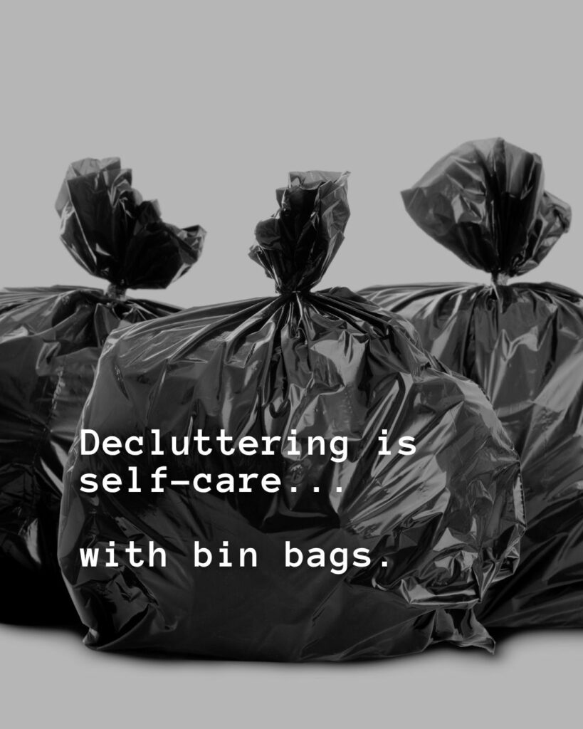 54 Funny Sayings About Clutter (That’ll Make You Feel Better About Yours) 39 Decluttering is self-care - with bin bags