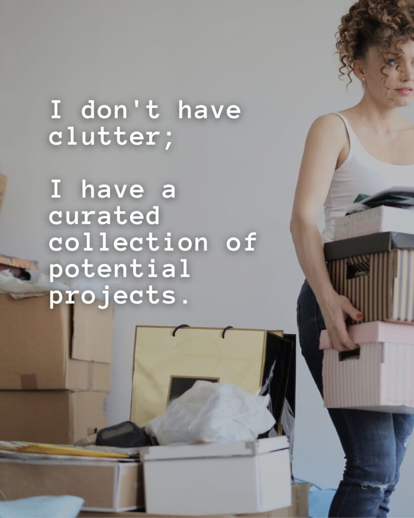 54 Funny Sayings About Clutter (That’ll Make You Feel Better About Yours) 34 I don't have clutter; I have a curated collection of potential projects.