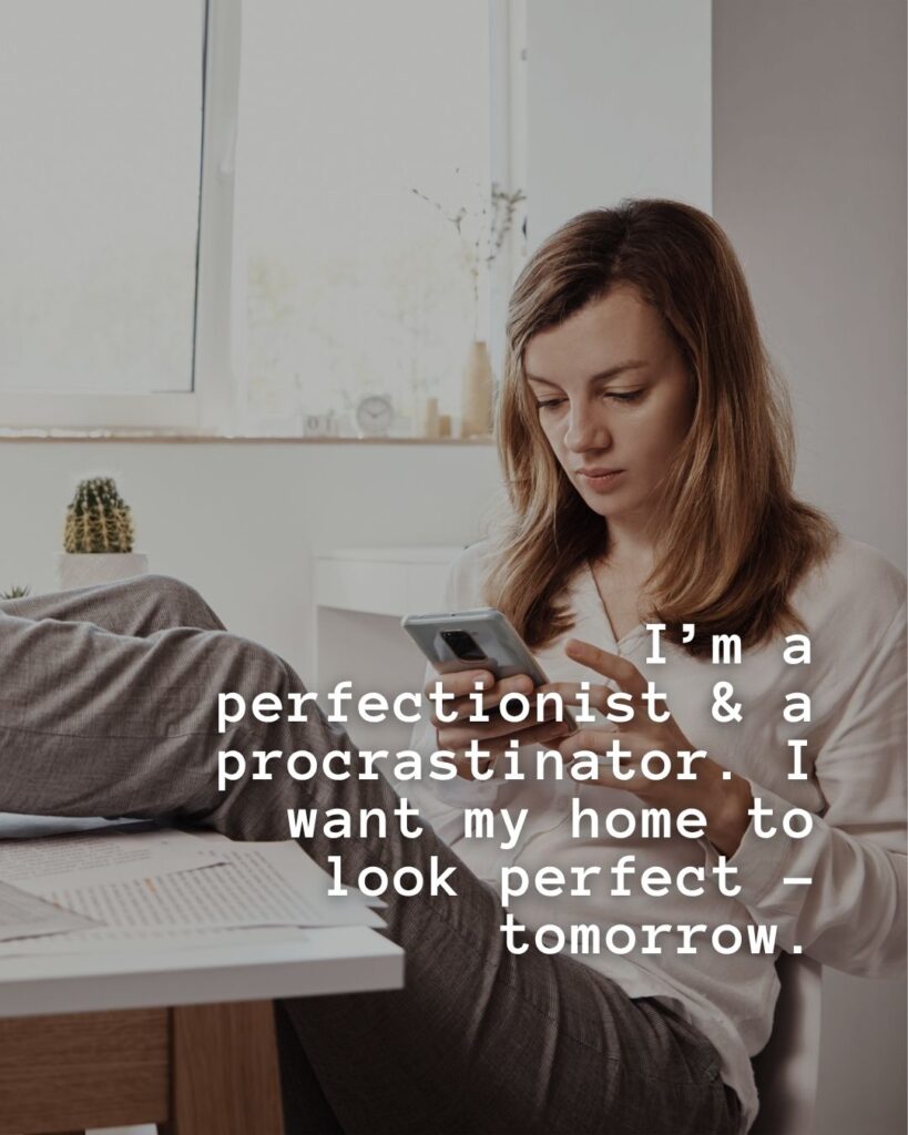 54 Funny Sayings About Clutter (That’ll Make You Feel Better About Yours) 42 I'm a perfectionist and procrastinator - I want my home to look perfect, tomorrow…