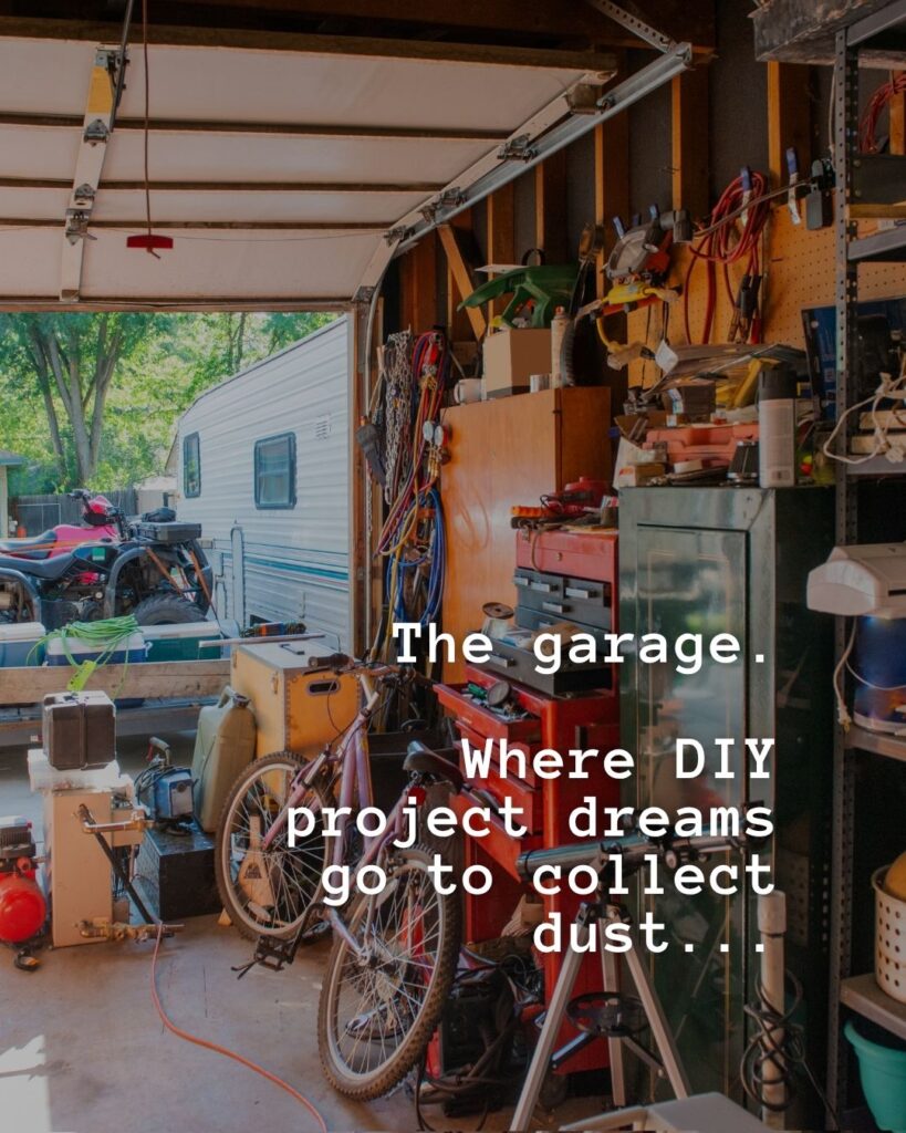 54 Funny Sayings About Clutter (That’ll Make You Feel Better About Yours) 48 The garage. Where DIY project dreams go to collect dust…