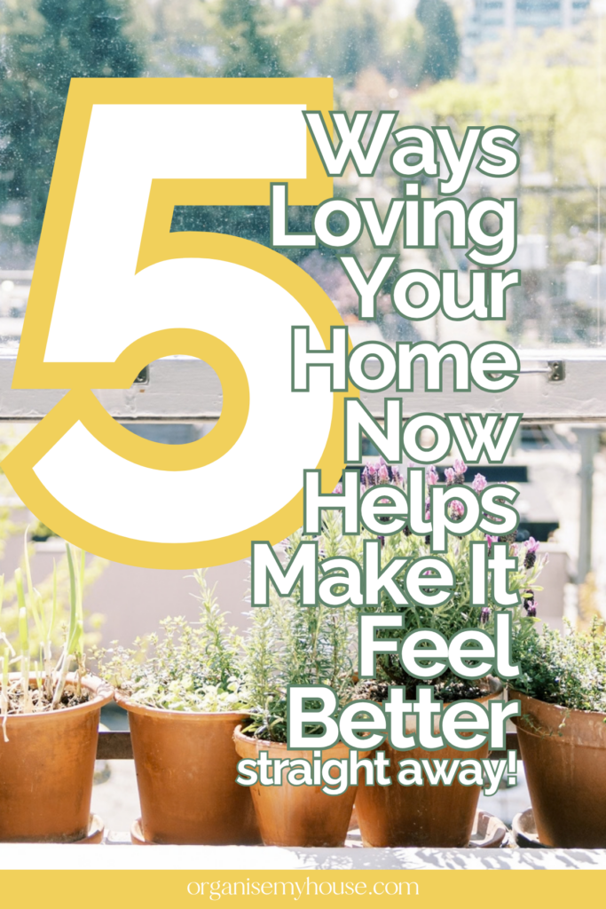 5 Ways Loving Your Home Now Is What Will Help You Make It Better